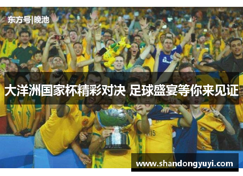 大洋洲国家杯精彩对决 足球盛宴等你来见证