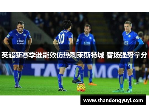 英超新赛季谁能效仿热刺莱斯特城 客场强势拿分