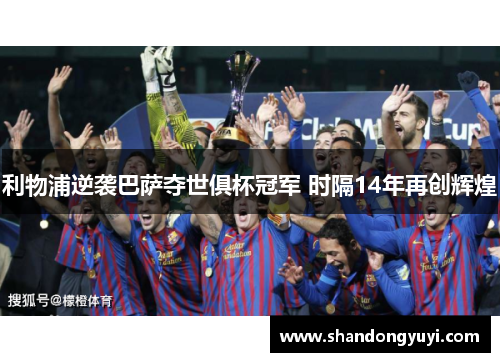 利物浦逆袭巴萨夺世俱杯冠军 时隔14年再创辉煌