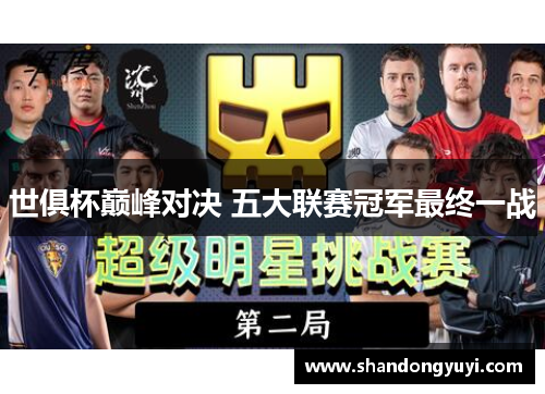 世俱杯巅峰对决 五大联赛冠军最终一战