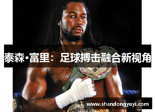 泰森·富里：足球搏击融合新视角